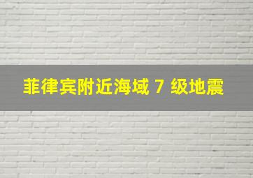 菲律宾附近海域 7 级地震